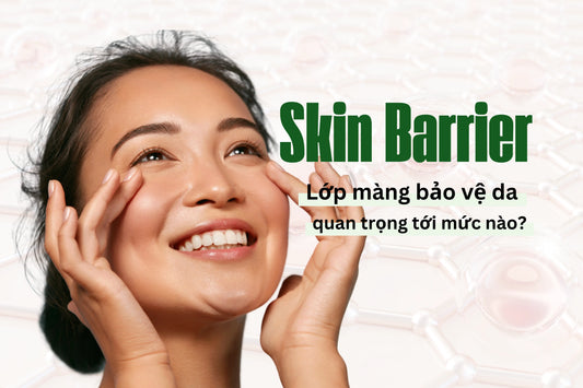 Skin Barrier - Lớp màng bảo vệ da quan trọng tới mức nào?